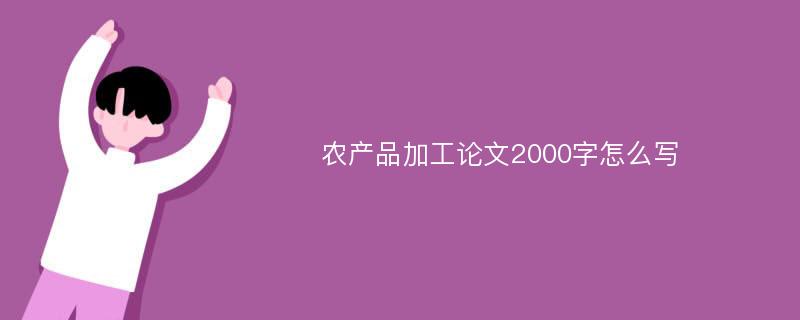 农产品加工论文2000字怎么写