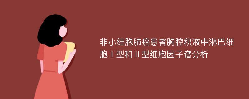 非小细胞肺癌患者胸腔积液中淋巴细胞Ⅰ型和Ⅱ型细胞因子谱分析