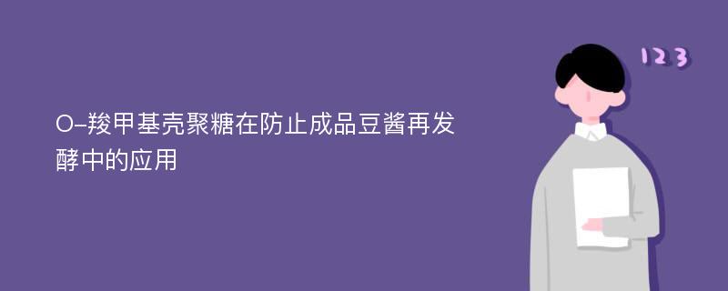 O-羧甲基壳聚糖在防止成品豆酱再发酵中的应用