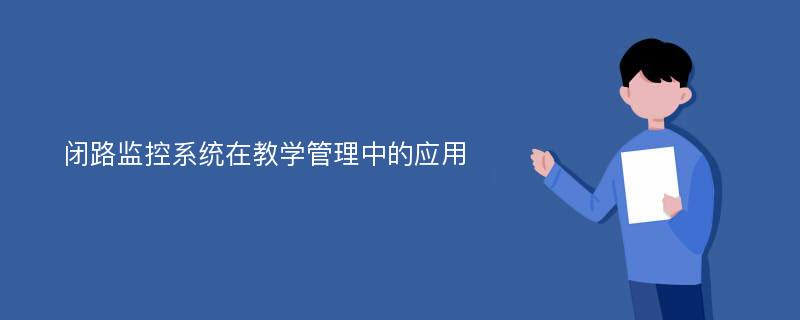 闭路监控系统在教学管理中的应用