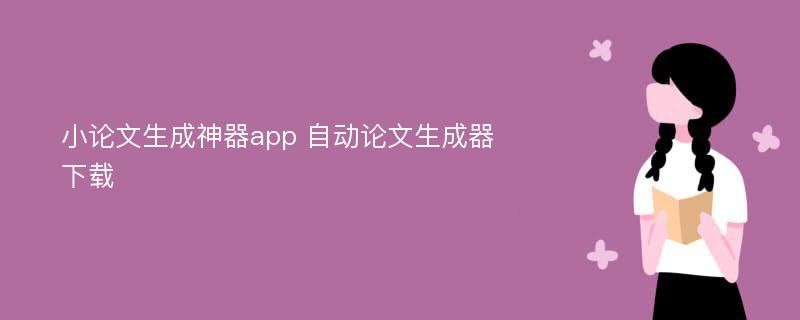 小论文生成神器app 自动论文生成器下载