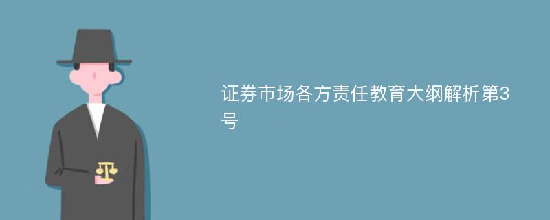 证券市场各方责任教育大纲解析第3号