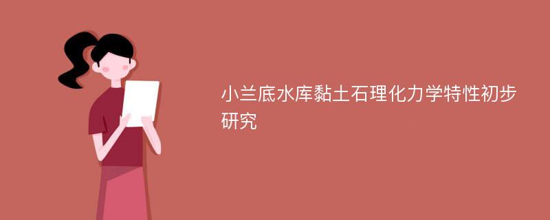 小兰底水库黏土石理化力学特性初步研究