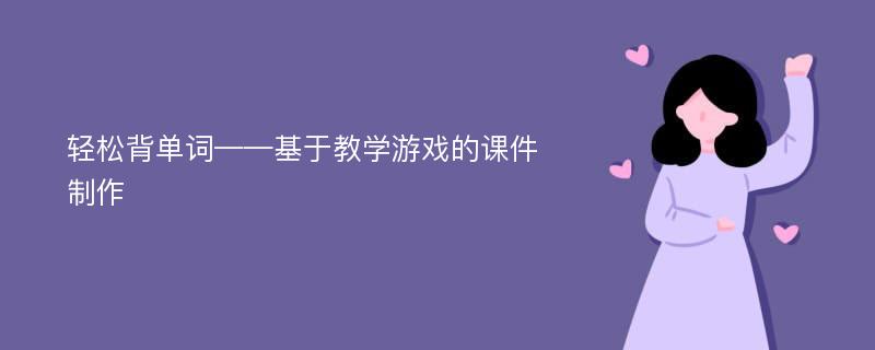 轻松背单词——基于教学游戏的课件制作