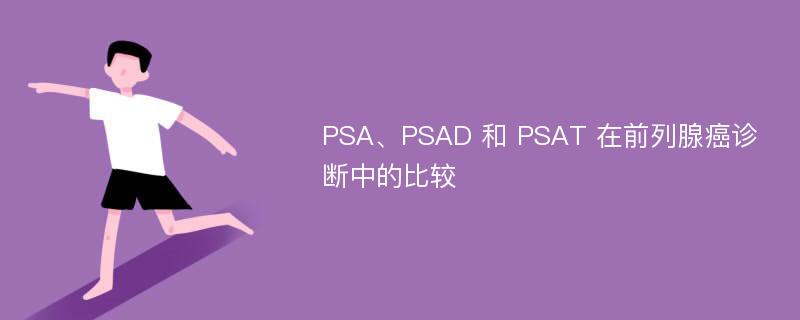 PSA、PSAD 和 PSAT 在前列腺癌诊断中的比较