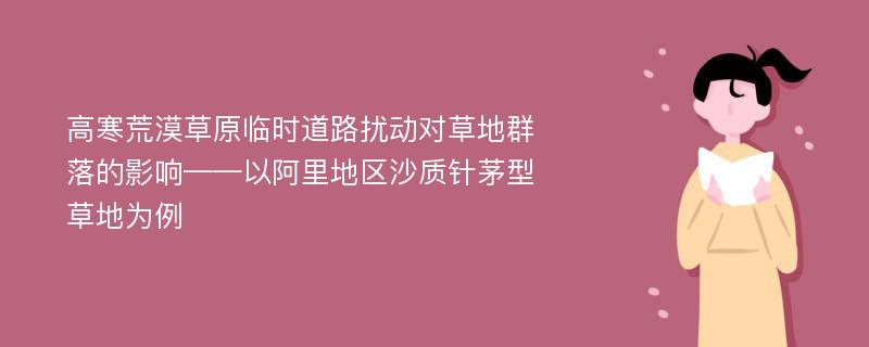 高寒荒漠草原临时道路扰动对草地群落的影响——以阿里地区沙质针茅型草地为例