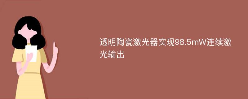 透明陶瓷激光器实现98.5mW连续激光输出