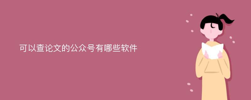 可以查论文的公众号有哪些软件